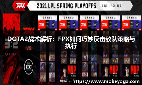 DOTA2战术解析：FPX如何巧妙反击敌队策略与执行
